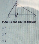 If AD=2 and DC=8 , find BD.
4
5
8