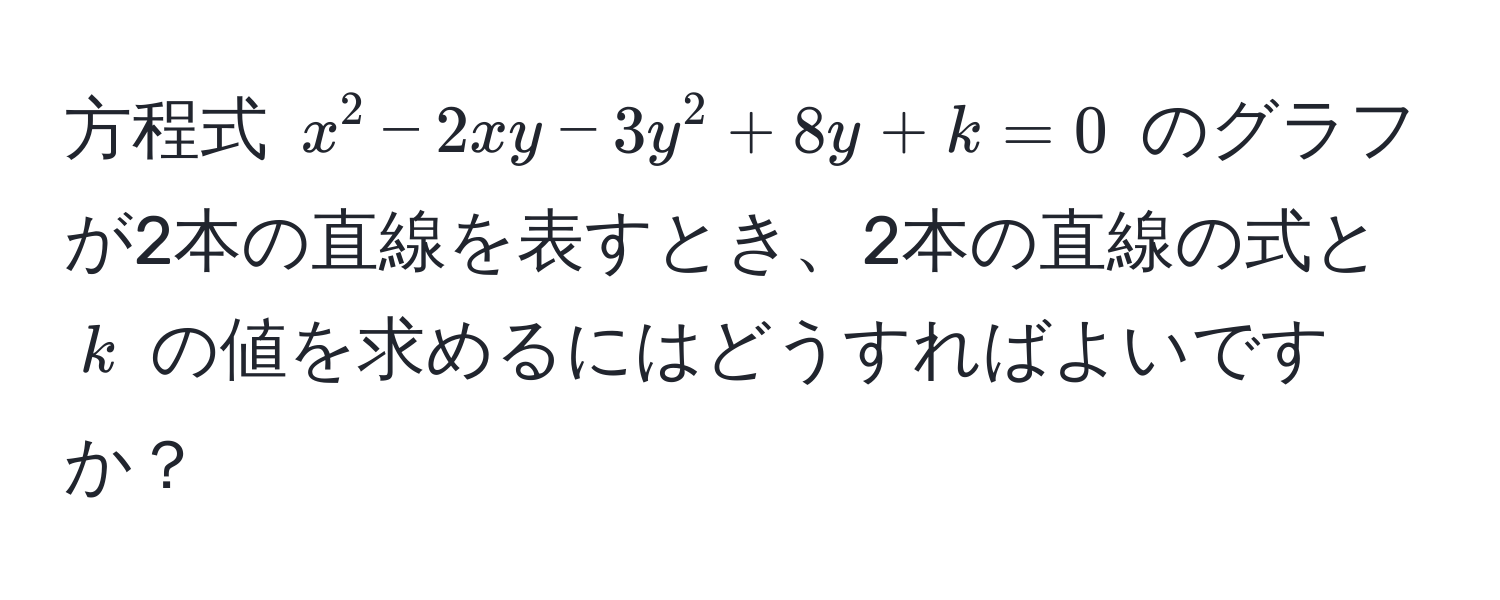 方程式 $x^2 - 2xy - 3y^2 + 8y + k = 0$ のグラフが2本の直線を表すとき、2本の直線の式と $k$ の値を求めるにはどうすればよいですか？