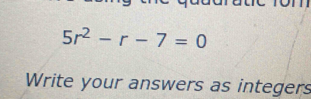 5r^2-r-7=0
Write your answers as integers