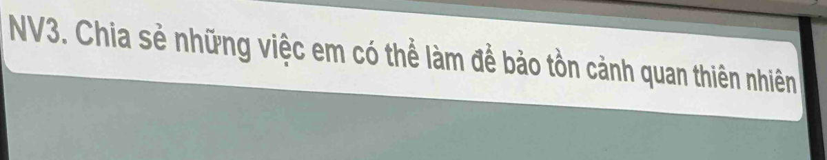 NV3. Chia sẻ những việc em có thể làm để bảo tồn cảnh quan thiên nhiên
