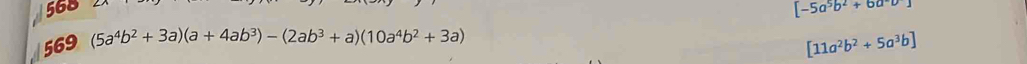 [-5a^5b^2+6a^-b
(5a^4b^2+3a)(a+4ab^3)-(2ab^3+a)(10a^4b^2+3a)
[11a^2b^2+5a^3b]