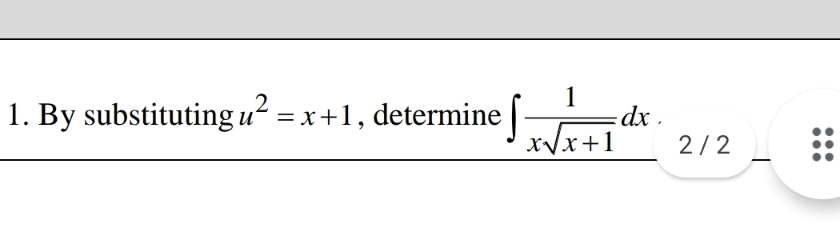 By substituting u^2=x+1 , determine ∈t  1/xsqrt(x+1) dx. 2 / 2