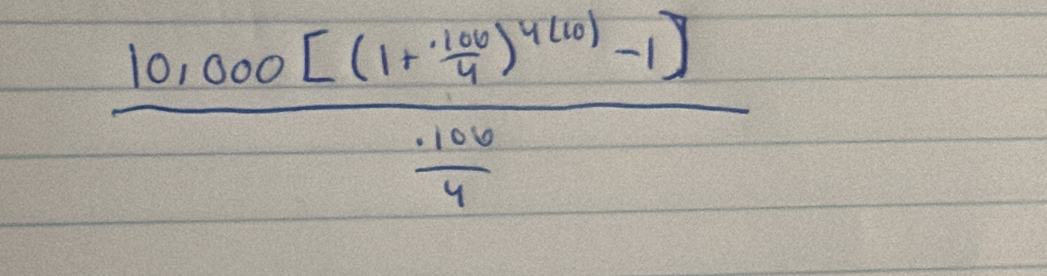 frac 10,000[(1+ 100/4 )^4(10)-1] · 100/4 