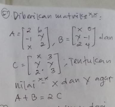 ⑤. Dibericcan matvibe xx:
A=beginbmatrix 2&6 -1&y x&2endbmatrix , B=beginbmatrix x&0 y&-1 2&4endbmatrix dlan
C=beginbmatrix x&3 y&y 2&3endbmatrix , Tenfulcan 
nc |a|^-xx xdan x agar
A+B=2C