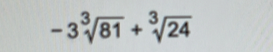 -3sqrt[3](81)+sqrt[3](24)