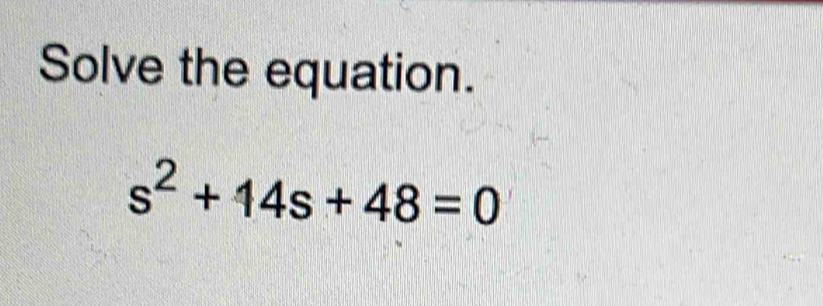 Solve the equation.
s^2+14s+48=0