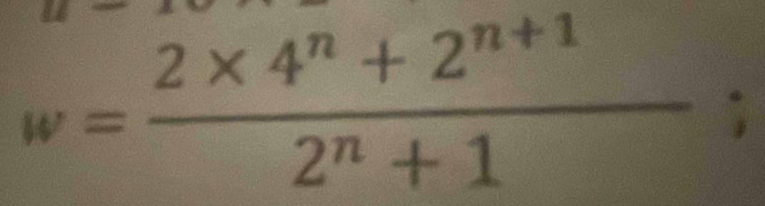 w= (2* 4^n+2^(n+1))/2^n+1 ;