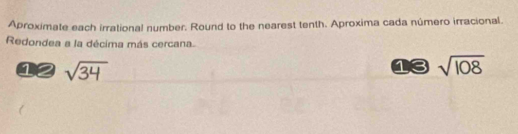 Aproximate each irrational number. Round to the nearest tenth. Aproxima cada número irracional. 
Redondea a la décima más cercan
13
12 sqrt(34) sqrt(108)