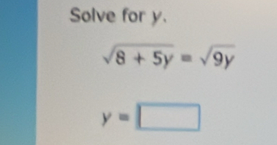 Solve for y.
sqrt(8+5y)=sqrt(9y)
y=□