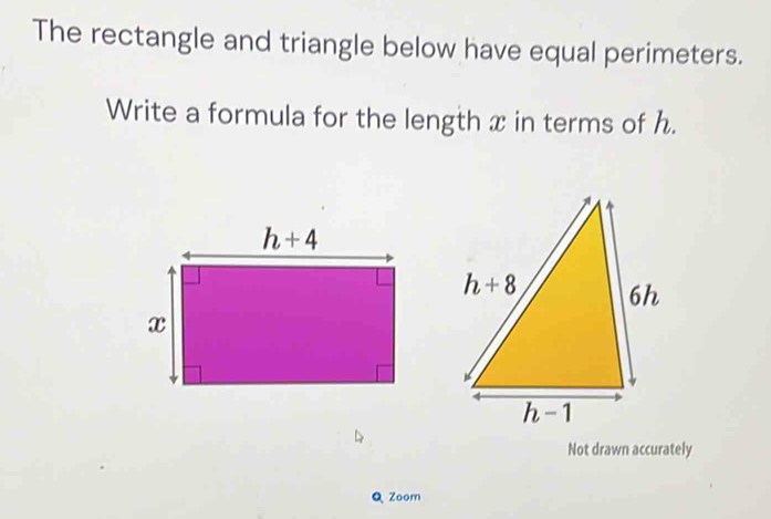 The rectangle and triangle below have equal perimeters.
Write a formula for the length x in terms of h.
Not drawn accurately
Q Zoom