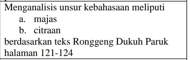 Menganalisis unsur kebahasaan meliputi
a. majas
b. citraan
berdasarkan teks Ronggeng Dukuh Paruk
halaman 121-124