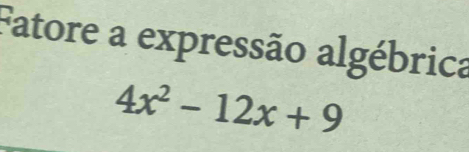 Fatore a expressão algébrica
4x^2-12x+9