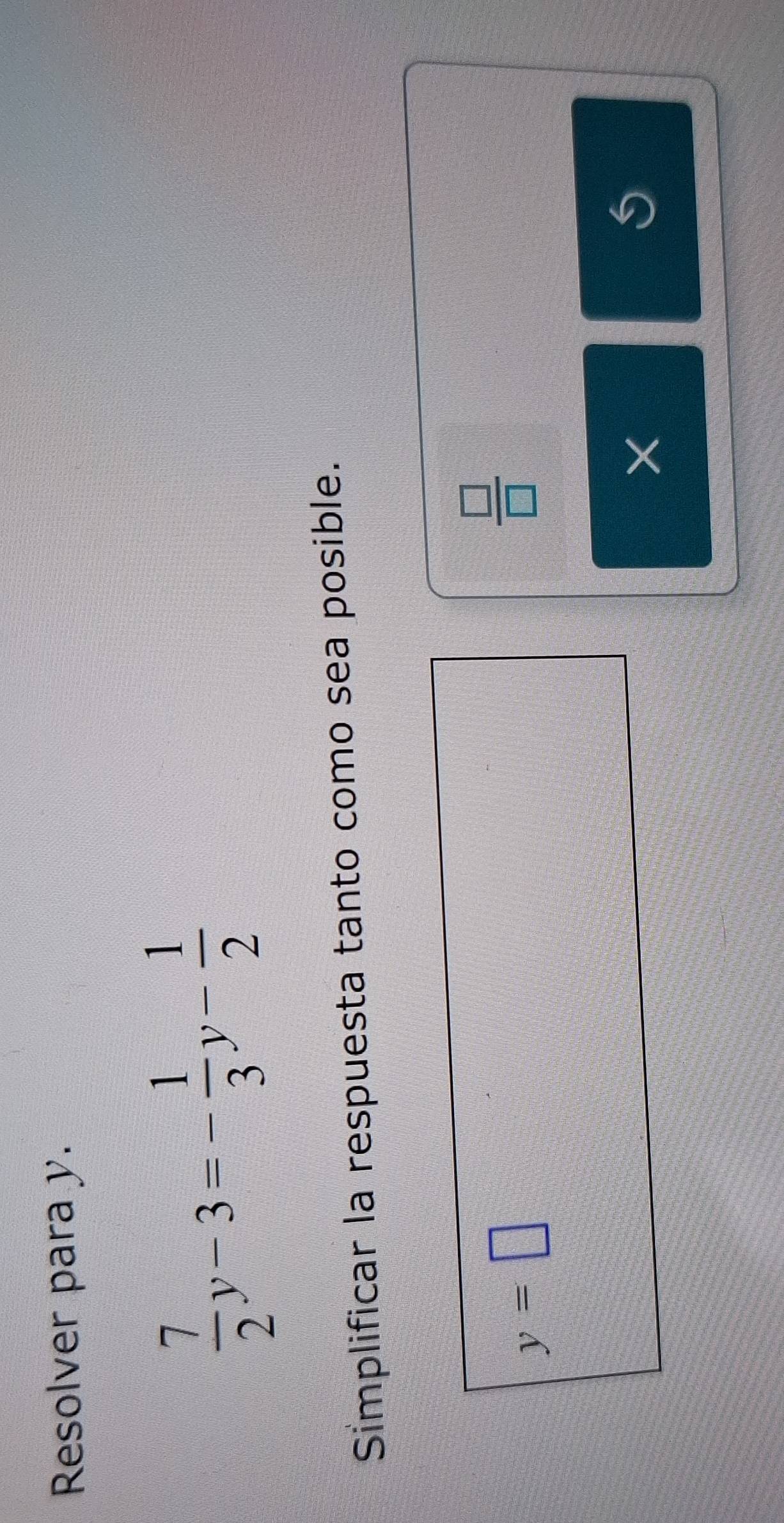 Resolver para y.
 7/2 y-3=- 1/3 y- 1/2 
Simplificar la respuesta tanto como sea posible.
y=□
 □ /□  
5