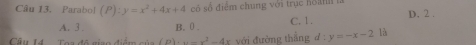 Parabol (P):y=x^2+4x+4 có số điểm chung với trục ho nh
A. 3. B. 0. C. 1. D. 2.
Câu I4 .Toa đô giao điểm của (p)· x-x^2-4x với đường thẳng d:y=-x-2 là