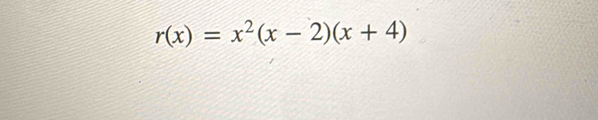 r(x)=x^2(x-2)(x+4)