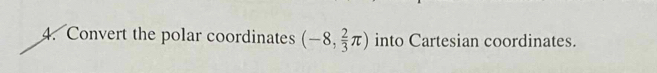 Convert the polar coordinates (-8, 2/3 π ) into Cartesian coordinates.