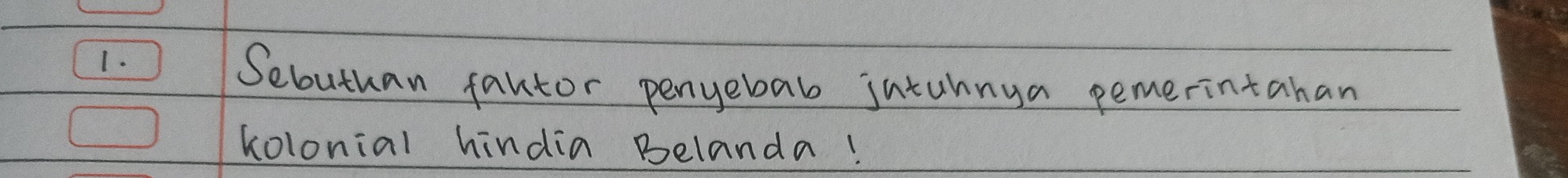 Sebutuan fautor penyebab intuhnya pemerintahan 
kolonial hindia Belanda!