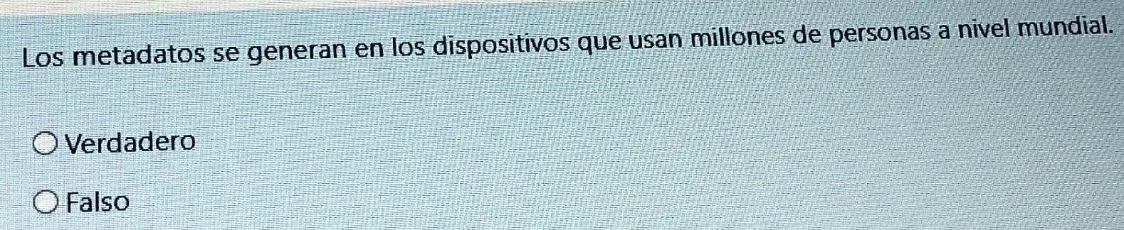 Los metadatos se generan en los dispositivos que usan millones de personas a nivel mundial.
Verdadero
Falso