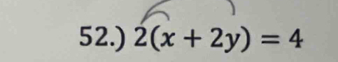 52.) 2(x+2y)=4