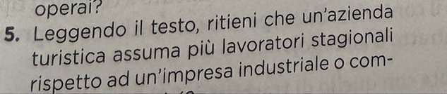 operai? 
5. Leggendo il testo, ritieni che un'azienda 
turistica assuma più lavoratori stagionali 
rispetto ad un’impresa industriale o com-