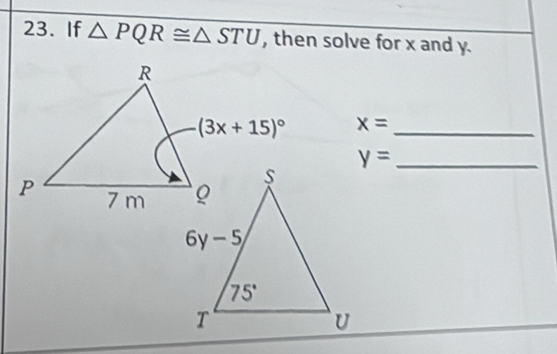 If △ PQR≌ △ STU , then solve for x and y.
x= _
_ y=