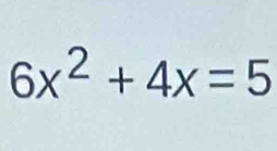 6x^2+4x=5