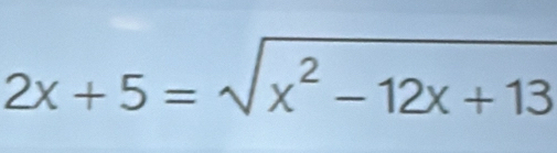 2x+5=sqrt(x^2-12x+13)