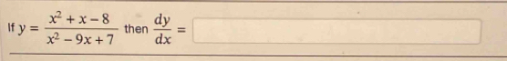 If y= (x^2+x-8)/x^2-9x+7  then  dy/dx =□