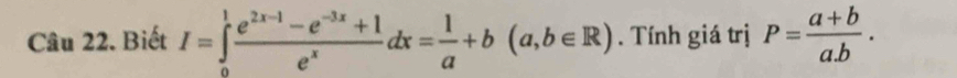 Biết I=∈tlimits _0^(1frac e^2x-1)-e^(-3x)+1e^xdx= 1/a +b(a,b∈ R). Tính giá trị P= (a+b)/a.b .