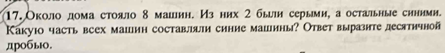 Около дома стояло 8 машин. Из них 2 быиеи серыми, а остальные синими. 
Какуюо часть всех машин составляти синие машины? Ответ выраите десятичной 
дробыо.