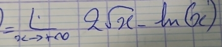 = 1/xto +∈fty  2sqrt(x)-ln (x)