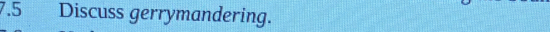 7.5 Discuss gerrymandering.