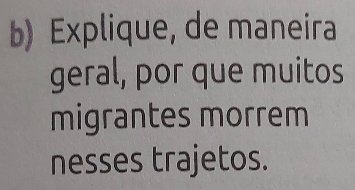 Explique, de maneira 
geral, por que muitos 
migrantes morrem 
nesses trajetos.