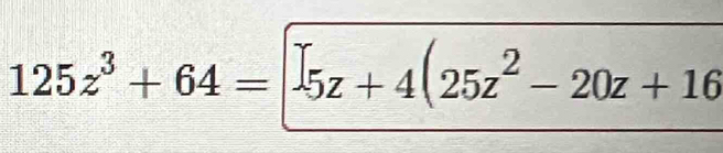 125z^3+64=|5z+4(25z^2-20z+16