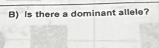 Is there a dominant allele?