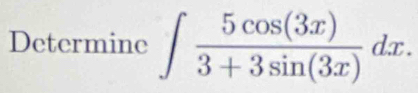 Determine ∈t  5cos (3x)/3+3sin (3x) dx.