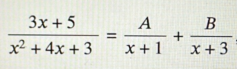  (3x+5)/x^2+4x+3 = A/x+1 + B/x+3 