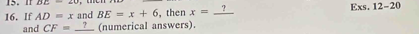 I1 BE=20
16. If AD=x and BE=x+6 , then x=_ ? Exs. 12-20 
and CF=_ ? (numerical answers).