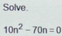 Solve.
10n^2-70n=0