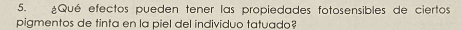 ¿Qué efectos pueden tener las propiedades fotosensibles de ciertos 
pigmentos de tinta en la piel del individuo tatuado?