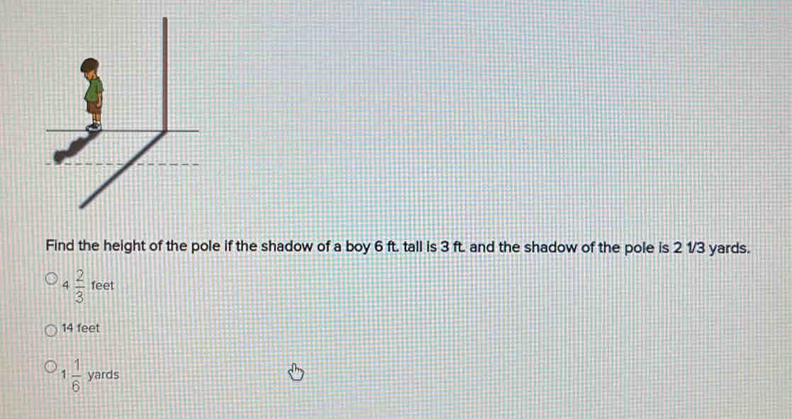 Find the height of the pole if the shadow of a boy 6 ft. tall is 3 ft ...