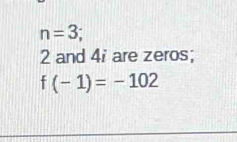 n=3;
2 and 4i are zeros;
f(-1)=-102