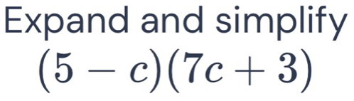 Expand and simplify
(5-c)(7c+3)