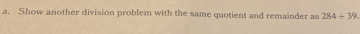 Show another division problem with the same quotient and remainder as 284/ 39.