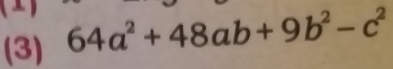 (3) 64a^2+48ab+9b^2-c^2