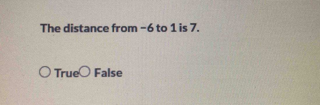 The distance from −6 to 1 is 7.
True False