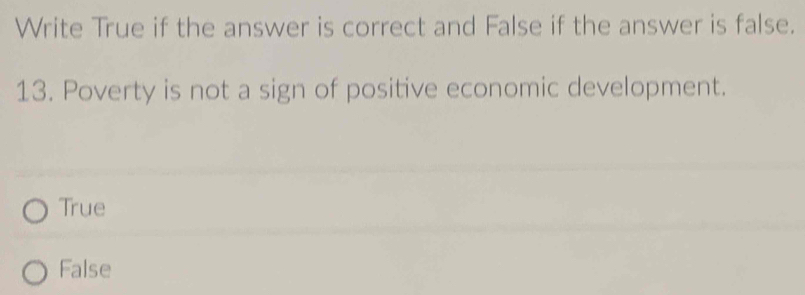 Write True if the answer is correct and False if the answer is false.
13. Poverty is not a sign of positive economic development.
True
False