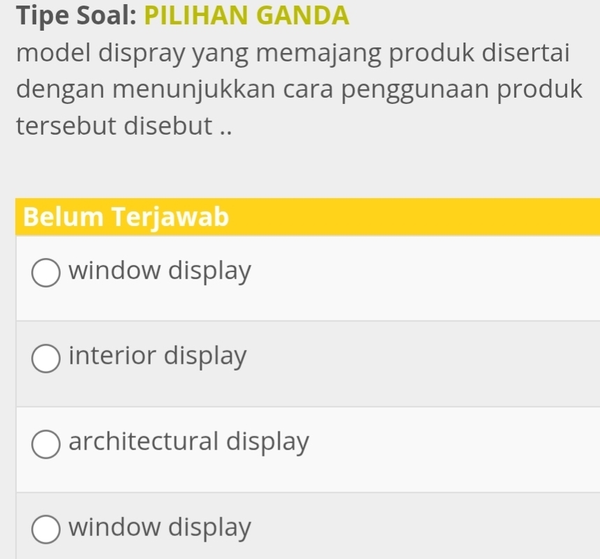 Tipe Soal: PILIHAN GANDA
model dispray yang memajang produk disertai
dengan menunjukkan cara penggunaan produk
tersebut disebut ..
Belum Terjawab
window display
interior display
architectural display
window display