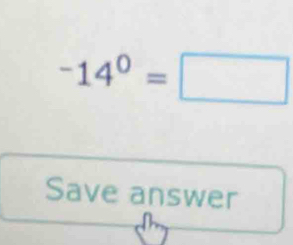 -14^0=□
Save answer