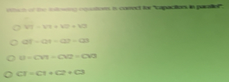 ich of the fnltowing cquations is corred for 'capactiors in paralior.
VT=sqrt(1/2)+sqrt(3)
QT=QT=Q2-G3
U=CV1-CV2=CV3
CT=C1+C2+C3